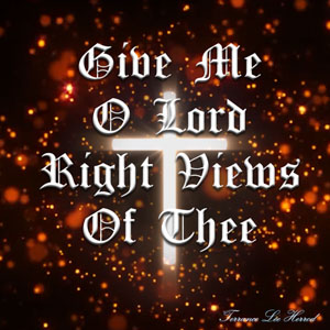 Give Me O Lord Right Views Of Thee