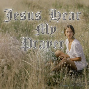 Jesus Hear My Prayer