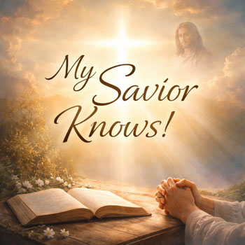My Savior Knows!