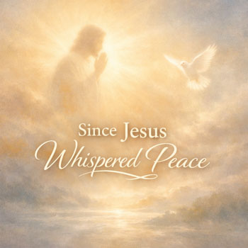 Since Jesus Whispered Peace