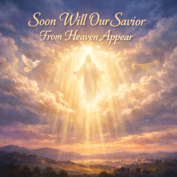 Soon Will Our Savior From Heaven Appear